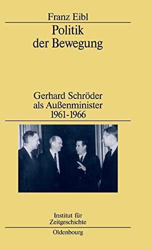 Politik der Bewegung: Gerhard Schröder als Außenminister 1961-1966 (Studien zur Zeitgeschichte, Band 60)