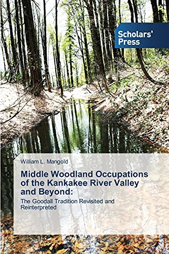 Middle Woodland Occupations of the Kankakee River Valley and Beyond:: The Goodall Tradition Revisited and Reinterpreted