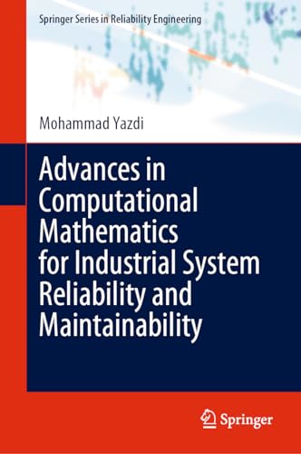 Advances in Computational Mathematics for Industrial System Reliability and Maintainability (Springer Series in Reliability Engineering)