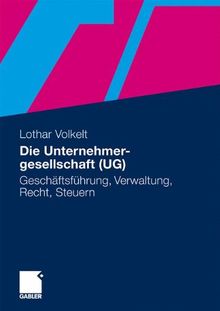 Die Unternehmergesellschaft (UG): Geschäftsführung, Verwaltung, Recht, Steuern