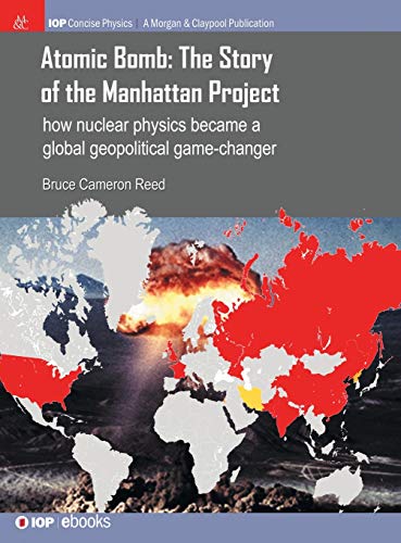 Atomic Bomb: The Story of the Manhattan Project: How Nuclear Physics Became a Global Geopolitical Game-Changer (Iop Concise Physics)