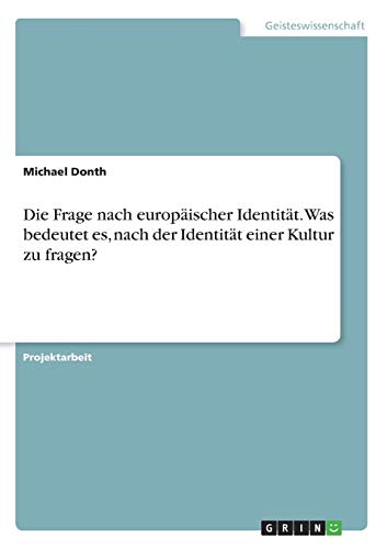 Die Frage nach europäischer Identität. Was bedeutet es, nach der Identität einer Kultur zu fragen?