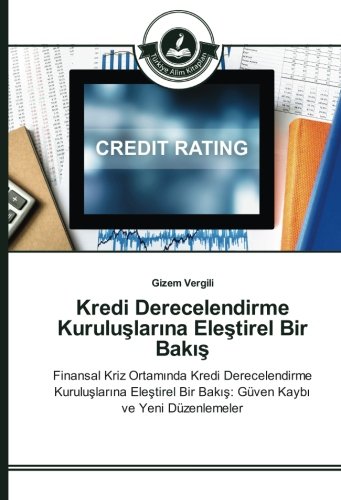 Kredi Derecelendirme Kuruluşlarına Eleştirel Bir Bakış: Finansal Kriz Ortamında Kredi Derecelendirme Kuruluşlarına Eleştirel Bir Bakış: Güven Kaybı ve ... Bir Bakis: Güven Kaybi ve Yeni Düzenlemeler