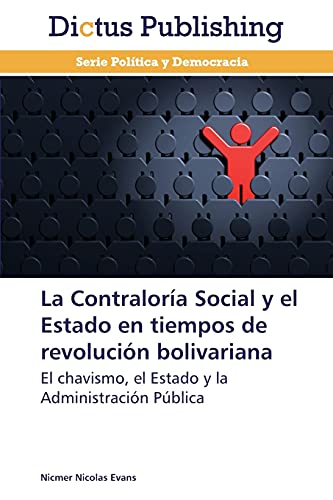 La Contraloría Social y el Estado en tiempos de revolución bolivariana: El chavismo, el Estado y la Administración Pública