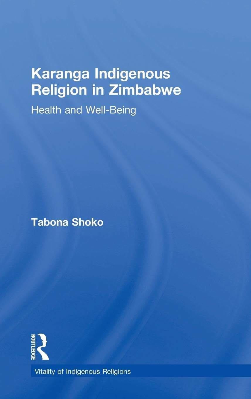Karanga Indigenous Religion in Zimbabwe: Health and Well-Being (Vitality of Indigenous Religious Series)