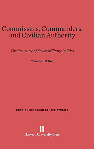 Commissars, Commanders, and Civilian Authority: The Structure of Soviet Military Politics (Russian Research Center Studies, Band 79)