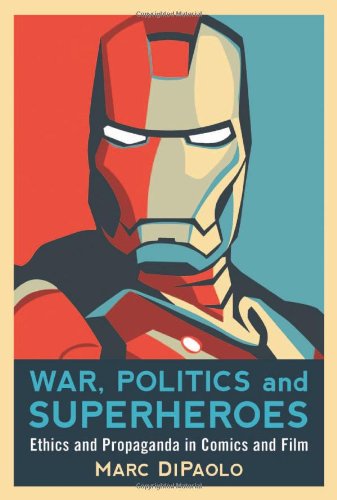 War, Politics and Superheroes: Ethics and Propaganda in Comics and Film
