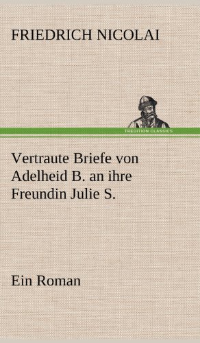 Vertraute Briefe von Adelheid B. an ihre Freundin Julie S.: Ein Roman