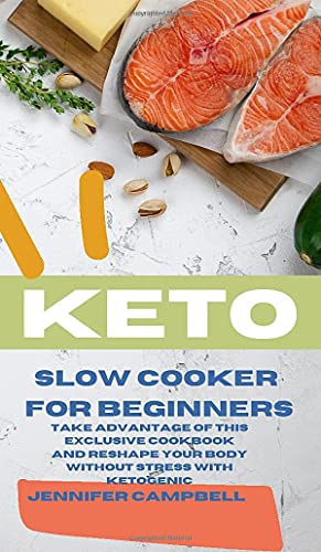 KETO SLOW COOKER FOR BEGINNERS: The Most Delicious Recipes to Help You Barn Fat Rapidly and Naturally through Ketogenic Diet