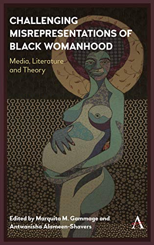 Challenging Misrepresentations of Black Womanhood: Media, Literature and Theory (Anthem Africana Studies, Band 1)