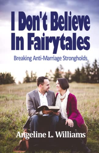 I Don’t Believe in Fairytales: Breaking Anti-Marriage Strongholds