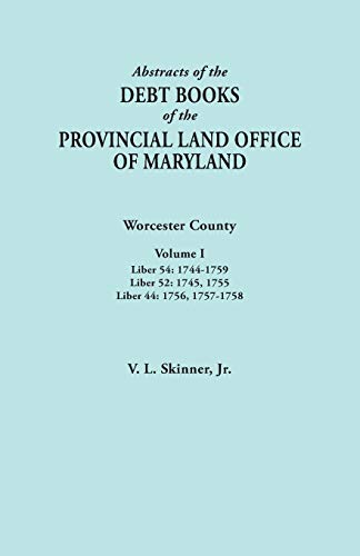 Abstracts of the Debt Books of the Provincial Land Office of Maryland. Worcester County, Volume I. Liber 54: 1744-1759; Liber 52: 1745, 1755; Liber 44: 1756, 1757-1758