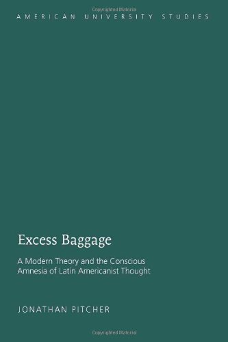 Excess Baggage: A Modern Theory and the Conscious Amnesia of Latin Americanist Thought (American University Studies - Series XXII: Latin American Literature)