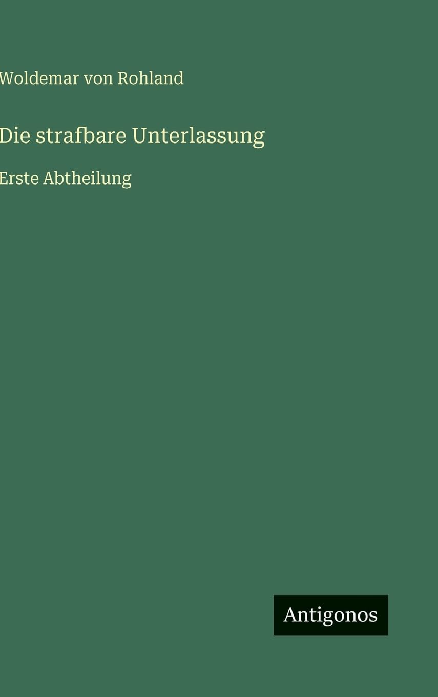 Die strafbare Unterlassung: Erste Abtheilung