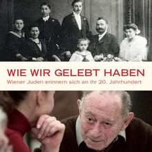 Wie wir gelebt haben: Wiener Juden erinnern sich an ihr 20. Jahrhundert