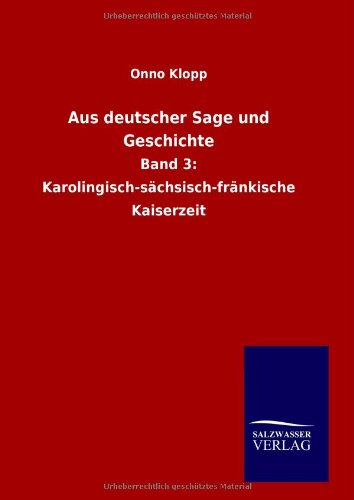 Aus deutscher Sage und Geschichte: Band 3: Karolingisch-sächsisch-fränkische Kaiserzeit