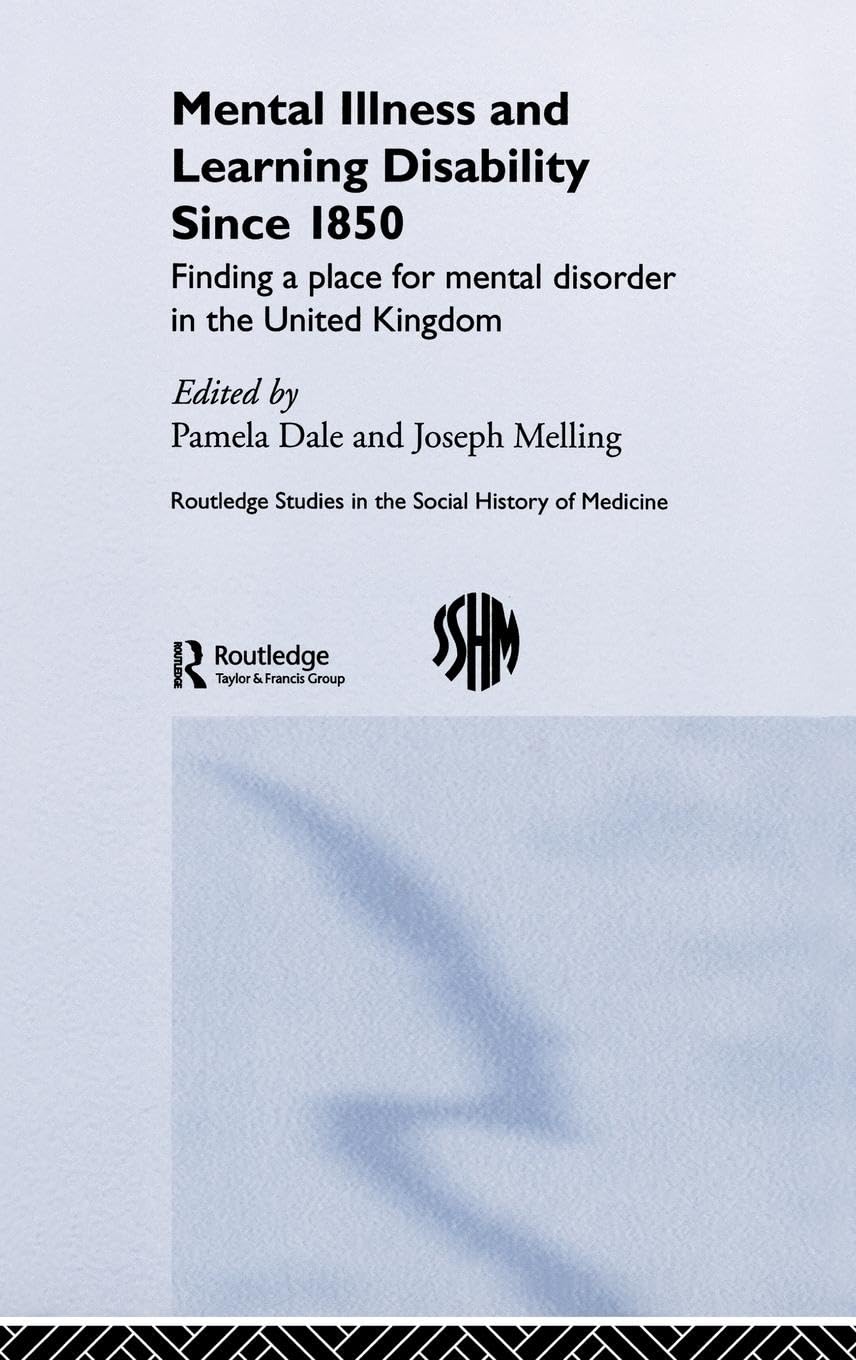 Mental Illness and Learning Disability since 1850: Finding a Place for Mental Disorder in the United Kingdom (Routledge Studies in the Social History of Medicine)