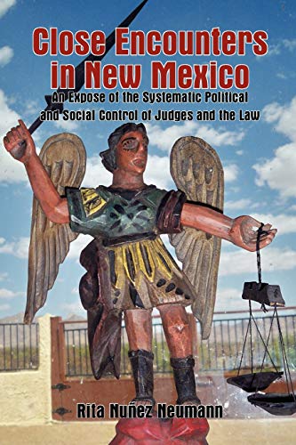 Close Encounters in New Mexico: An Expose of the Systematic Political and Social Control of Judges and the Law