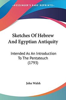 Sketches Of Hebrew And Egyptian Antiquity: Intended As An Introduction To The Pentateuch (1793)