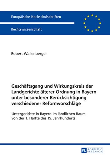 Geschäftsgang und Wirkungskreis der Landgerichte älterer Ordnung in Bayern unter besonderer Berücksichtigung verschiedener Reformvorschläge: ... / Series 2: Law / Série 2: Droit)