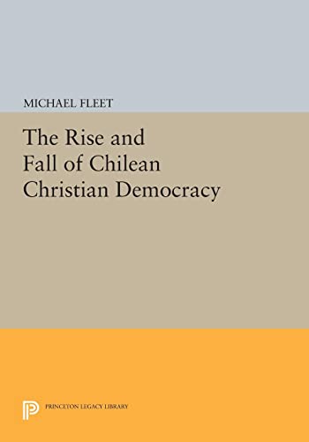 The Rise and Fall of Chilean Christian Democracy (Princeton Legacy Library)