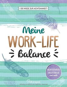 Meine Work-Life-Balance: 100 Wege zur Achtsamkeit: Meditationen, Anleitungen und mehr