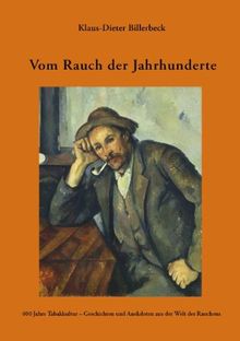 Vom Rauch der Jahrhunderte. 400 Jahre Tabakkultur - Geschichten und Anekdoten aus der Welt des Rauchens