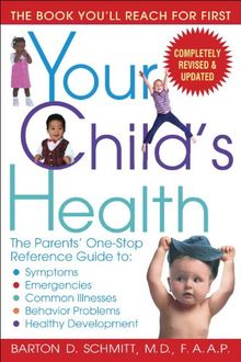 Your Child's Health: The Parents' One-Stop Reference Guide to: Symptoms, Emergencies, Common Illnesses, Behavior Problems, and Healthy Development