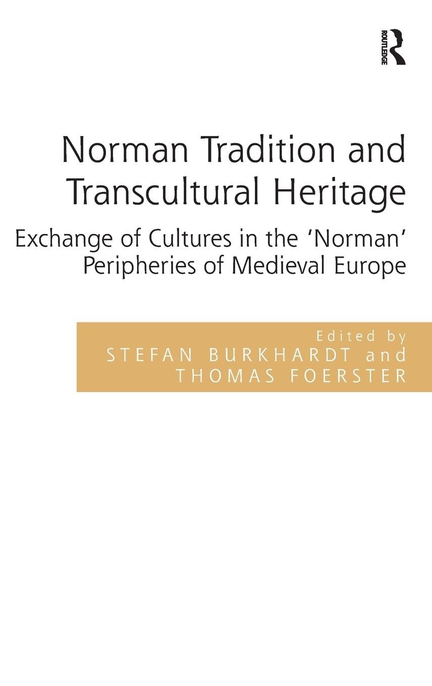 Norman Tradition and Transcultural Heritage: Exchange of Cultures in the 'Norman' Peripheries of Medieval Europe