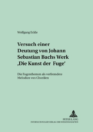 Versuch einer Deutung von Johann Sebastian Bachs Werk «Die Kunst der Fuge»: Die Fugenthemen als verfremdete Melodien von Chorälen (Quellen und Studien ... Music History from Antiquity to the Present)