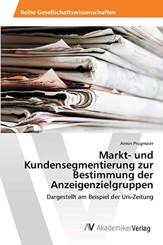 Markt- und Kundensegmentierung zur Bestimmung der Anzeigenzielgruppen: Dargestellt am Beispiel der Uni-Zeitung