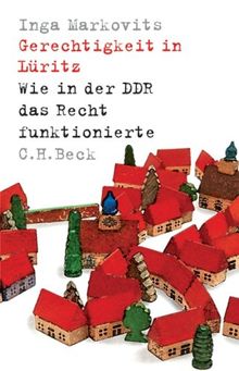 Gerechtigkeit in Lüritz: Eine ostdeutsche Rechtsgeschichte: Wie in der DDR das Recht funktionierte