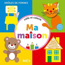 Colle et colorie: Ma maison (Drôles de formes)