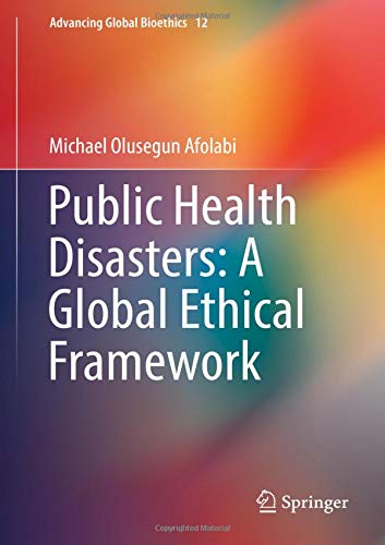 Public Health Disasters: A Global Ethical Framework (Advancing Global Bioethics, Band 12)