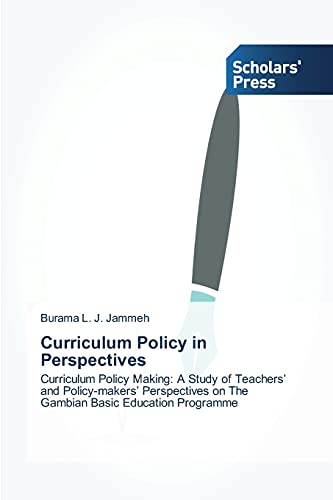 Curriculum Policy in Perspectives: Curriculum Policy Making: A Study of Teachers’ and Policy-makers’ Perspectives on The Gambian Basic Education Programme