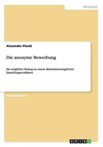 Die anonyme Bewerbung: Ein möglicher Beitrag zu einem diskriminierungsfreien Einstellungsverfahren