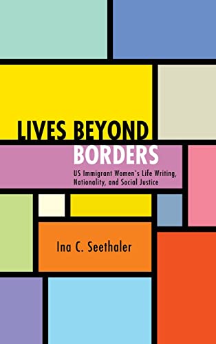 Lives beyond Borders: US Immigrant Women's Life Writing, Nationality, and Social Justice (SUNY Series in Multiethnic Literatures)