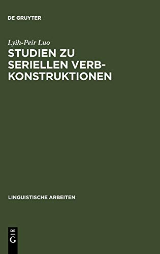 Studien zu seriellen Verbkonstruktionen: Ihre Syntax und Semantik im Chinesischen (Linguistische Arbeiten, 396, Band 396)