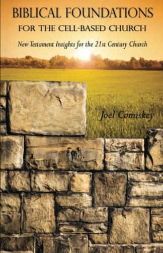 Biblical Foundations for the Cell-Based Church: New Testament Insights for the 21st Century Church: New Testament Insights for the Twenty-First Century Church