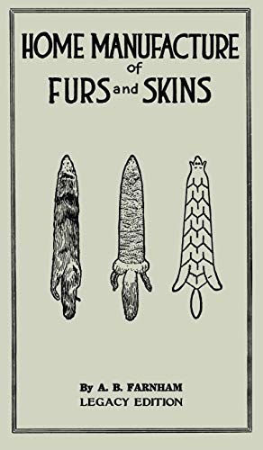 Home Manufacture Of Furs And Skins (Legacy Edition): A Classic Manual On Traditional Tanning, Dressing, And Preserving Animal Furs For Ornament, ... Library of Tanning and Taxidermy, Band 4)