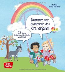 Kommt, wir entdecken das Kirchenjahr! 12 kurze Andachten für Kinder von 3 bis 6: 12 Mini-Andachten für viele Anlässe: Ostern, Erntedank, Sankt Martin, Segensfeier im Kindergartenjahr u.v.m.