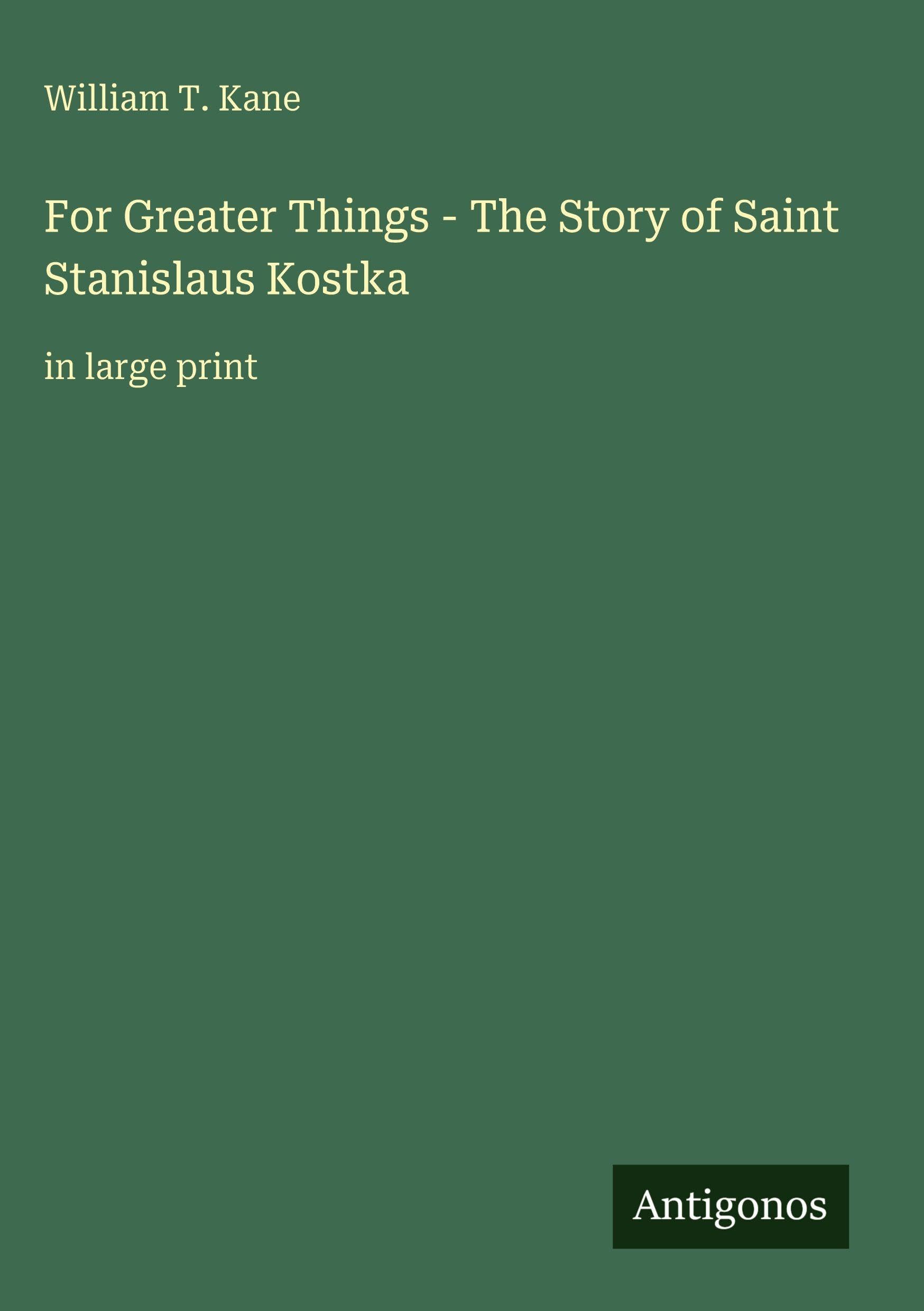 For Greater Things - The Story of Saint Stanislaus Kostka: in large print