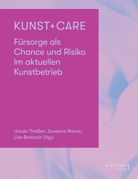 Kunst + Care: Fürsorge als Chance und Risiko im aktuellen Kunstbetrieb