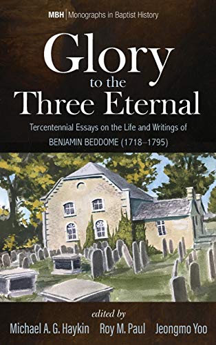 Glory to the Three Eternal: Tercentennial Essays on the Life and Writings of Benjamin Beddome (1718-1795) (Monographs in Baptist History, Band 13)