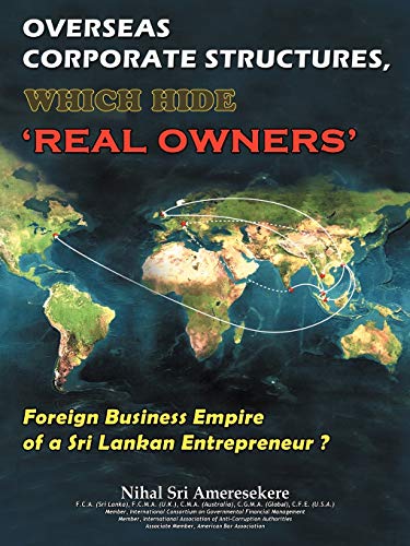 Overseas Corporate Structures, Which Hide 'Real Owners': Foreign Business Empire af A Sri Lankan Entrepreneur?: Foreign Business Empire of a Sri Lankan Entrepreneur ?