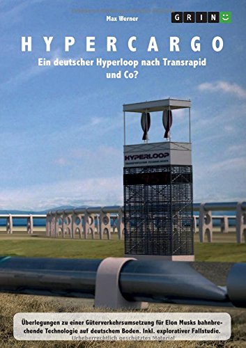 Hypercargo. Ein deutscher Hyperloop nach Transrapid und Co?: Überlegungen zu einer Güterverkehrsumsetzung für Elon Musks bahnbrechende Technologie auf deutschem Boden