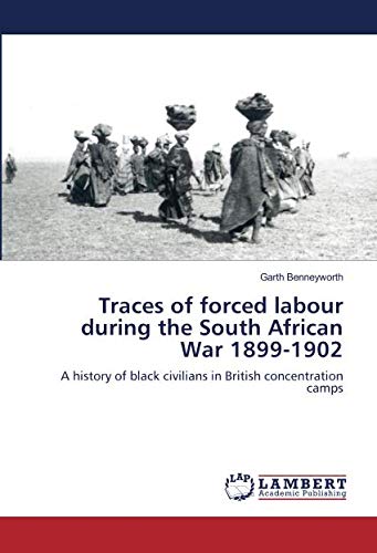 Traces of forced labour during the South African War 1899-1902: A history of black civilians in British concentration camps