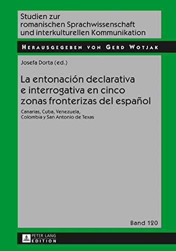 La entonación declarativa e interrogativa en cinco zonas fronterizas del español: Canarias, Cuba, Venezuela, Colombia y San Antonio de Texas (Studien ... und interkulturellen Kommunikation, Band 120)