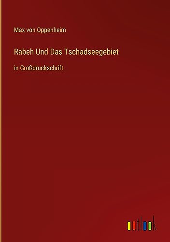 Rabeh Und Das Tschadseegebiet: in Großdruckschrift