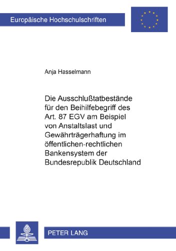 Die Ausschlußtatbestände für den Beihilfebegriff des Art. 87 EGV am Beispiel von Anstaltslast und Gewährträgerhaftung im öffentlich-rechtlichen ... (Europäische Hochschulschriften - Reihe II)